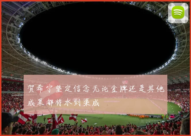 贺希宁坚定信念无论金牌还是其他成果都将水到渠成