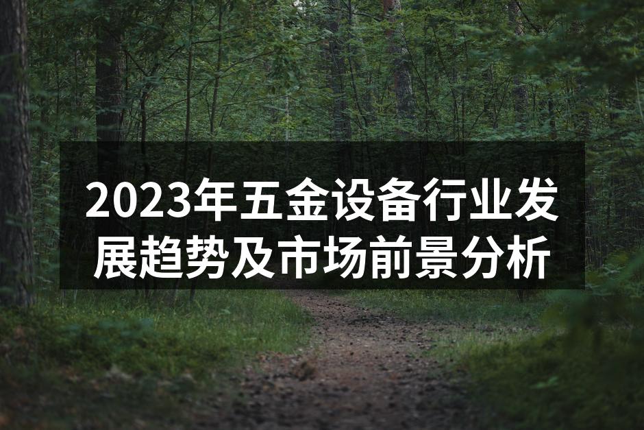 2023年五金设备行业发展趋势及市场前景